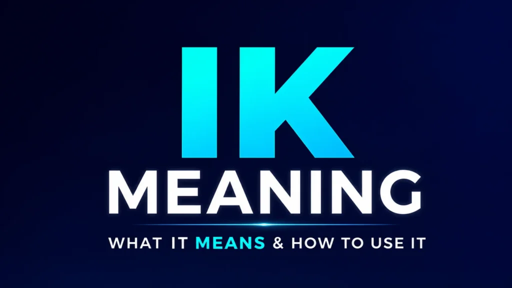 IK Meaning: Slang, and Everyday Chats