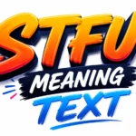 STFU Meaning Text: Means in Modern Conversations