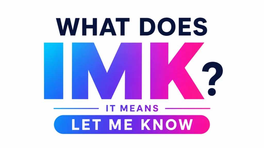 What Do IMK Mean? Real-World Guide to This Popular Text Slang