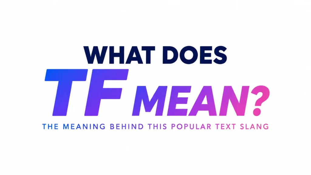 What Does TF Mean? Meaning Behind This Popular Text Slang