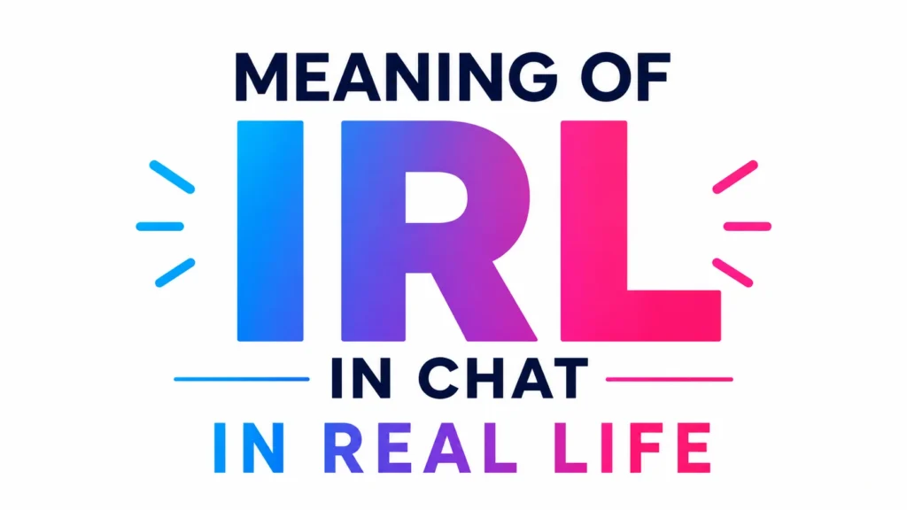 Meaning of IRL in Chat:Means and How People Use It Today