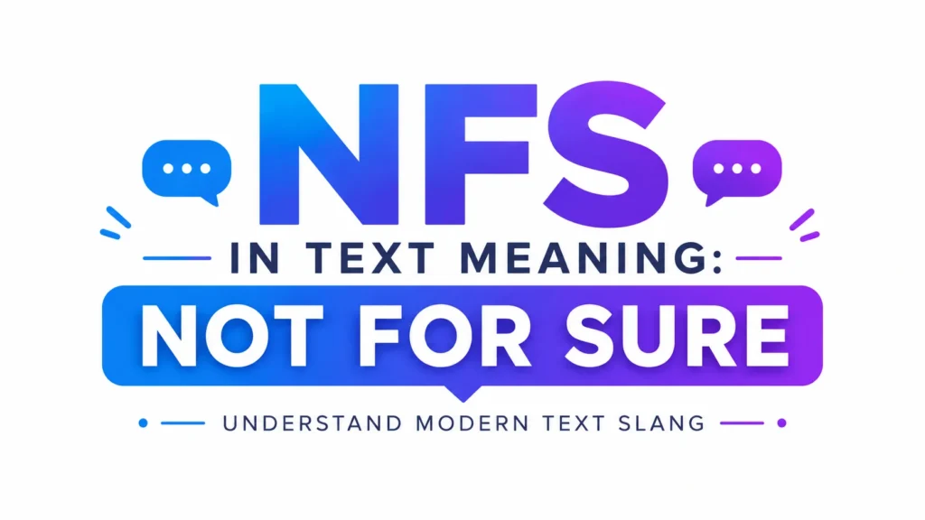 Elegant 16:9 digital banner with a clean white background featuring the bold text “NFS” in a vibrant blue-to-purple gradient at the center. Beneath it, the phrase “IN TEXT MEANING:” appears in modern uppercase lettering, followed by a prominent highlighted banner displaying “NOT FOR SURE” in large white text. Minimal speech bubble icons and subtle accent lines frame the composition, creating a sleek, professional, and informative design focused on explaining the meaning of NFS in modern text slang.