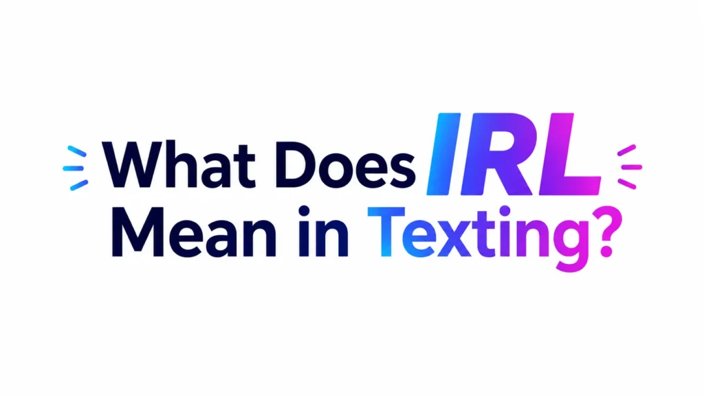 What Does IRL Mean in Texting? Meaning Behind This Online Expression