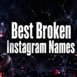 250+ Best Broken Name for Instagram (Aesthetic Ideas)